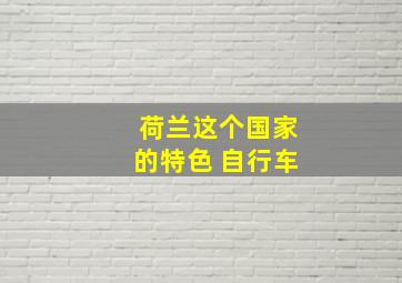 荷兰这个国家的特色 自行车